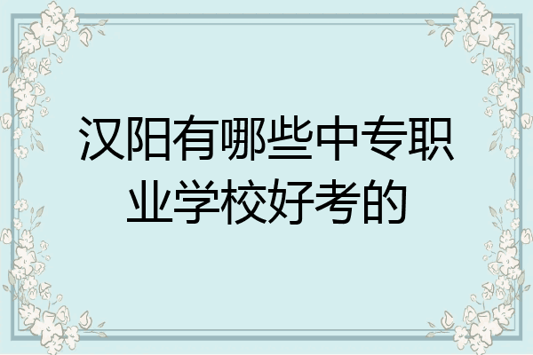 汉阳有哪些中专职业学校好考的