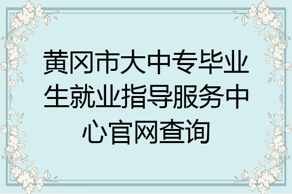 黄冈市大中专毕业生就业指导服务中心官网查询