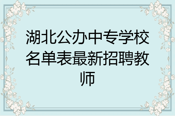 湖北公办中专学校名单表最新招聘教师