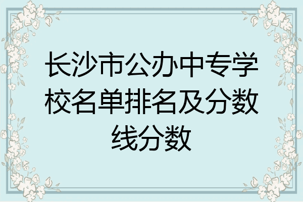 长沙市公办中专学校名单排名及分数线分数