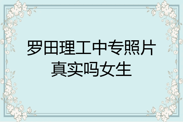 罗田理工中专照片真实吗女生