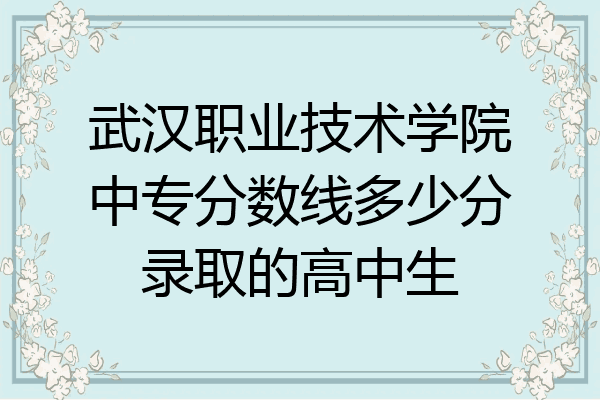 武汉职业技术学院中专分数线多少分录取的高中生