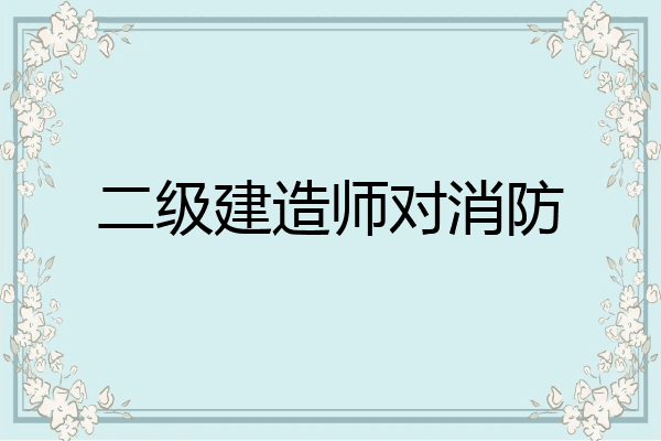 二级建造师对消防