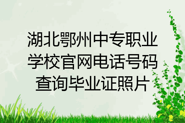 湖北鄂州中专职业学校官网电话号码查询毕业证照片