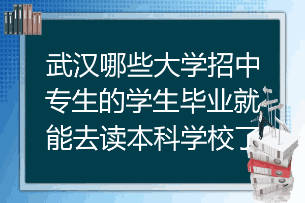 武汉哪些大学招中专生的学生毕业就能去读本科学校了