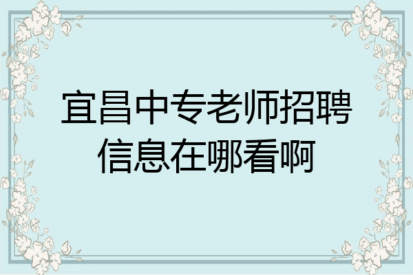 宜昌中专老师招聘信息在哪看啊