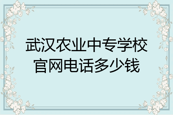武汉农业中专学校官网电话多少钱