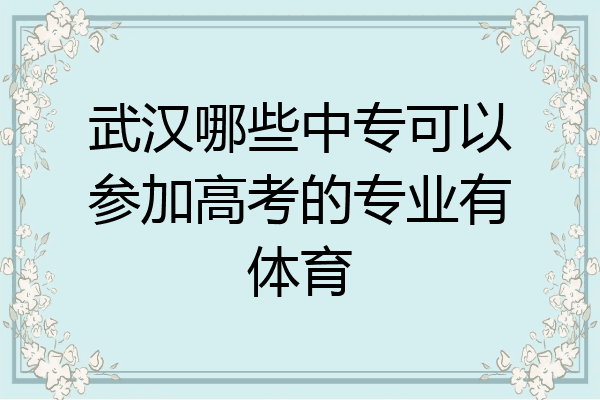 武汉哪些中专可以参加高考的专业有体育