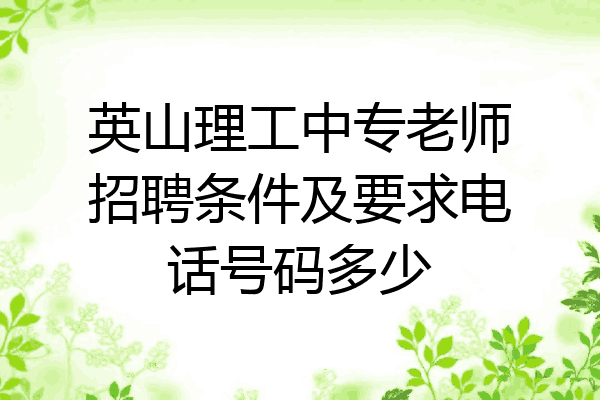 英山理工中专老师招聘条件及要求电话号码多少
