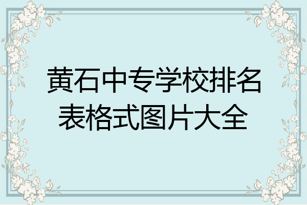 黄石中专学校排名表格式图片大全