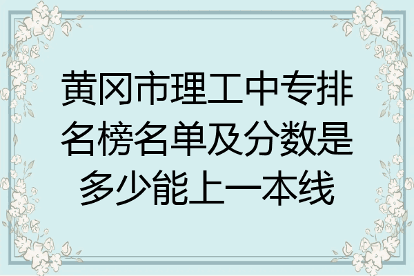 黄冈市理工中专排名榜名单及分数是多少能上一本线
