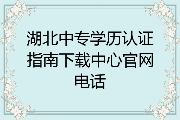 湖北中专学历认证指南下载中心官网电话