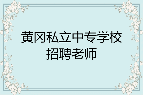 黄冈私立中专学校招聘老师