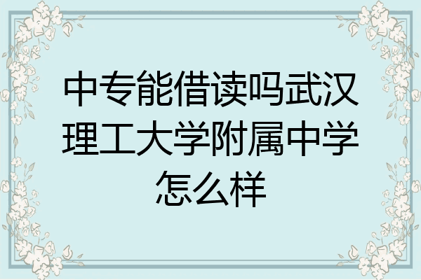 中专能借读吗武汉理工大学附属中学怎么样