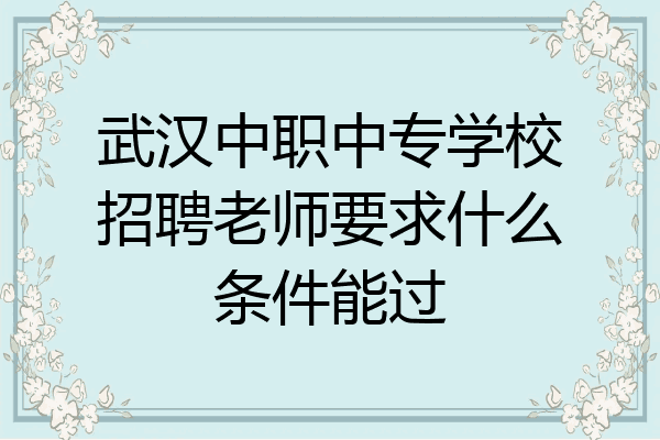 武汉中职中专学校招聘老师要求什么条件能过