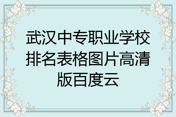 武汉中专职业学校排名表格图片高清版百度云
