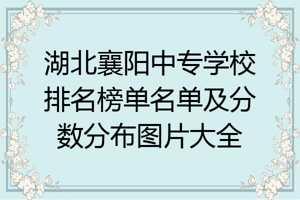 湖北襄阳中专学校排名榜单名单及分数分布图片大全