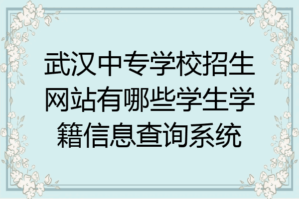 武汉中专学校招生网站有哪些学生学籍信息查询系统