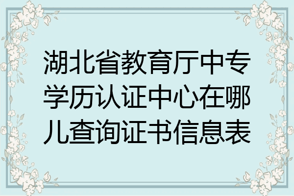 湖北省教育厅中专学历认证中心在哪儿查询证书信息表