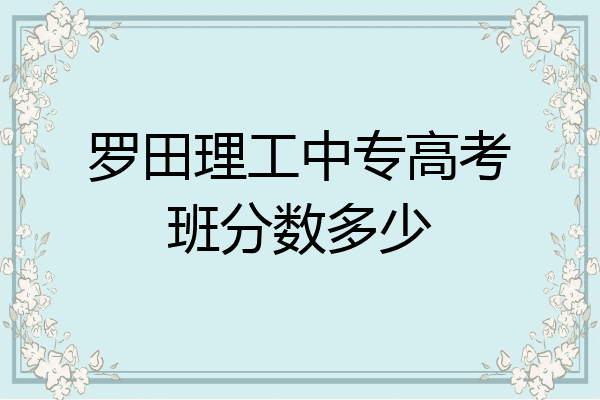 罗田理工中专高考班分数多少