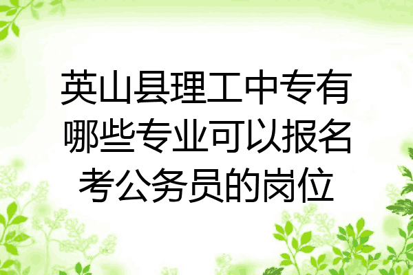 英山县理工中专有哪些专业可以报名考公务员的岗位