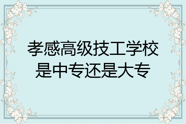孝感高级技工学校是中专还是大专