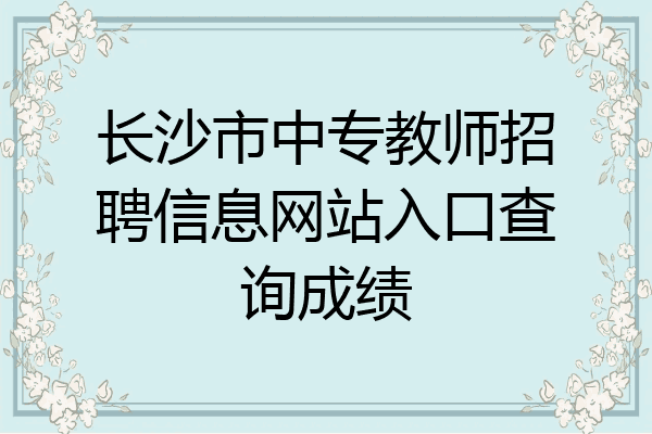 长沙市中专教师招聘信息网站入口查询成绩