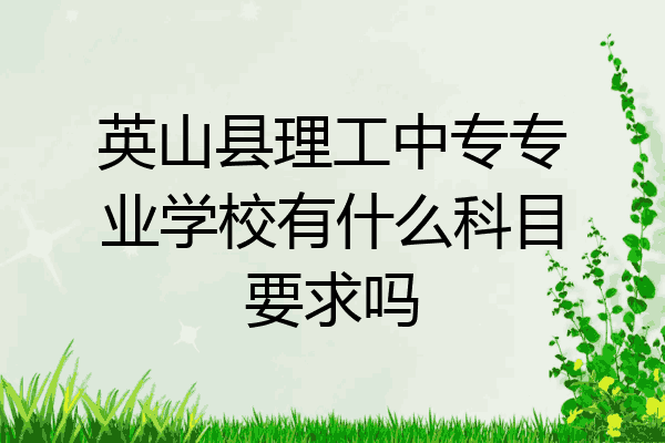 英山县理工中专专业学校有什么科目要求吗