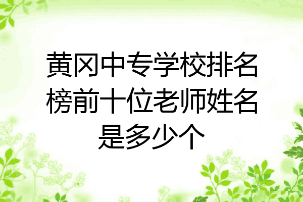 黄冈中专学校排名榜前十位老师姓名是多少个
