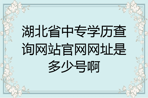 湖北省中专学历查询网站官网网址是多少号啊