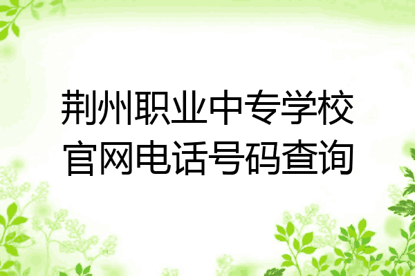荆州职业中专学校官网电话号码查询