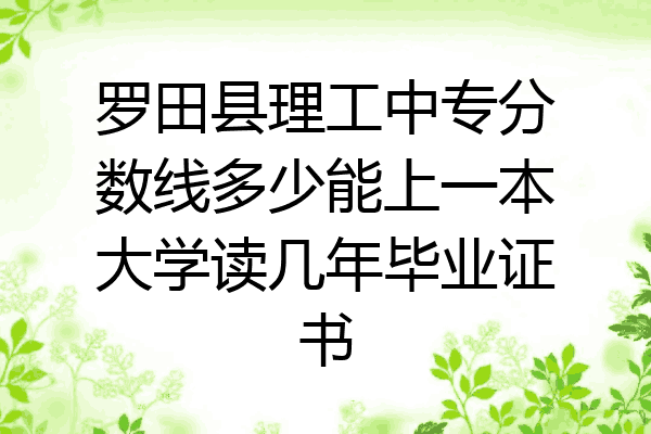 罗田县理工中专分数线多少能上一本大学读几年毕业证书