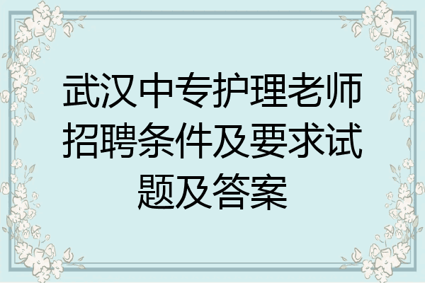 武汉中专护理老师招聘条件及要求试题及答案