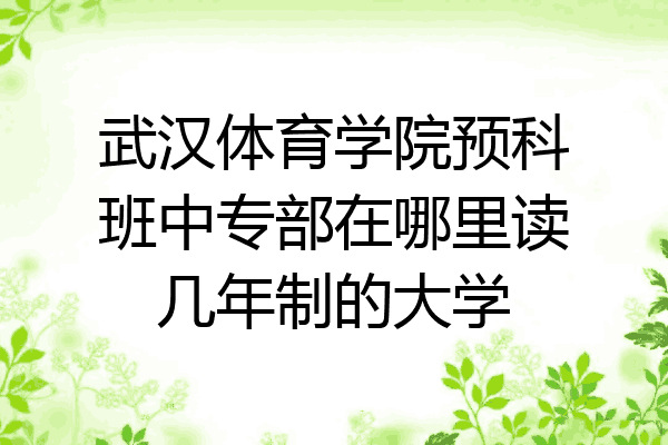武汉体育学院预科班中专部在哪里读几年制的大学