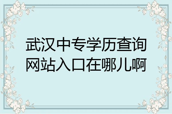 武汉中专学历查询网站入口在哪儿啊