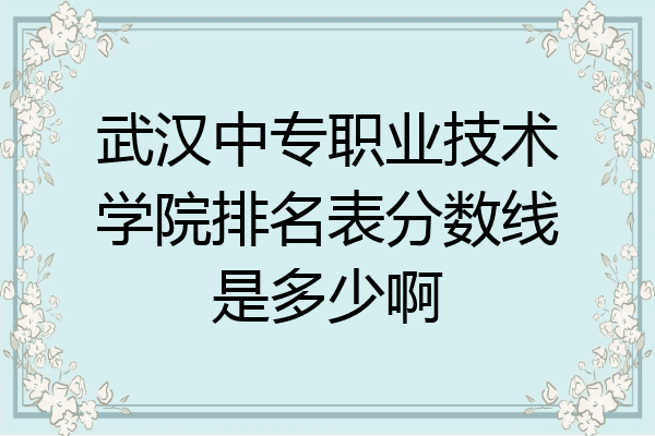 武汉中专职业技术学院排名表分数线是多少啊