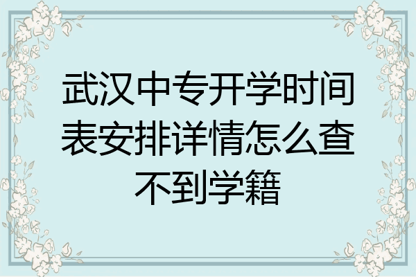 武汉中专开学时间表安排详情怎么查不到学籍