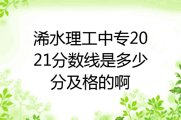 浠水理工中专2021分数线是多少分及格的啊