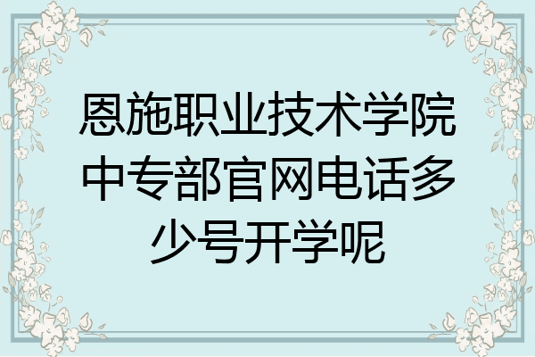 恩施职业技术学院中专部官网电话多少号开学呢