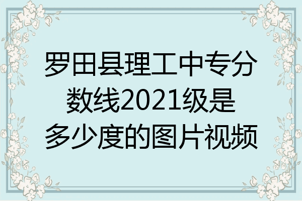 罗田县理工中专分数线2021级是多少度的图片视频