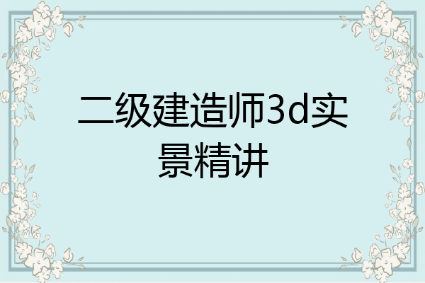 二级建造师3d实景精讲