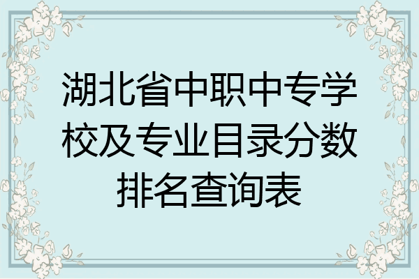 湖北省中职中专学校及专业目录分数排名查询表