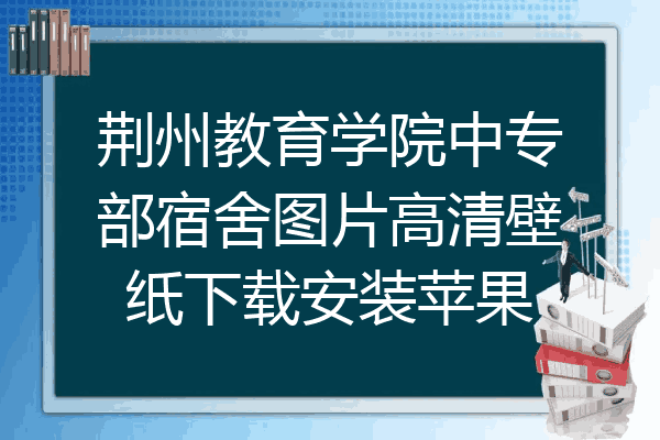 荆州教育学院中专部宿舍图片高清壁纸下载安装苹果