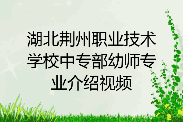 湖北荆州职业技术学校中专部幼师专业介绍视频