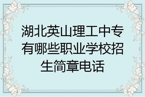 湖北英山理工中专有哪些职业学校招生简章电话