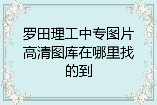 罗田理工中专图片高清图库在哪里找的到