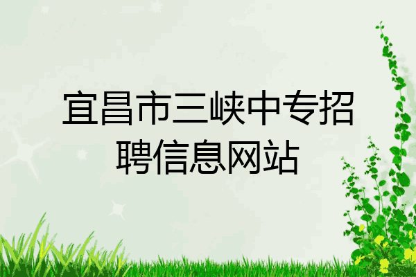 宜昌市三峡中专招聘信息网站
