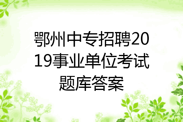鄂州中专招聘2019事业单位考试题库答案
