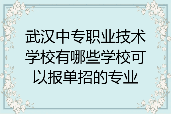 武汉中专职业技术学校有哪些学校可以报单招的专业