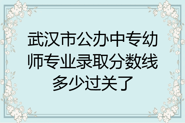武汉市公办中专幼师专业录取分数线多少过关了